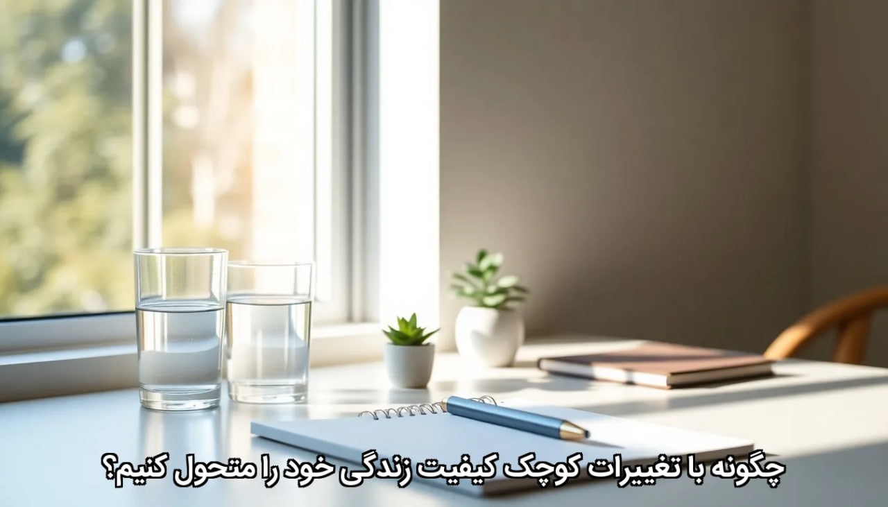 چگونه با تغییرات کوچک کیفیت زندگی خود را متحول کنیم؟